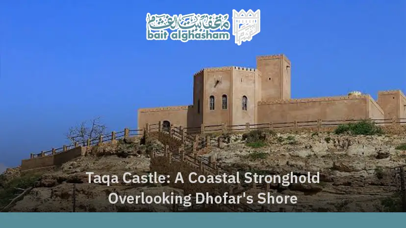 Taqa Castle: A Coastal Stronghold Overlooking Dhofar's Shore