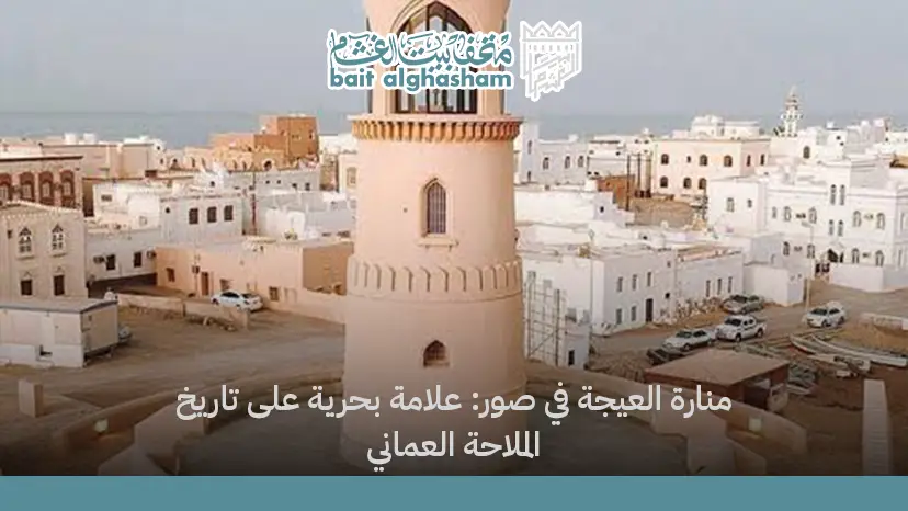 منارة العيجة في صور: علامة بحرية على تاريخ الملاحة العماني